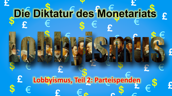 Die Diktatur des Monetariats: Lobbyismus 2 Die Diktatur des Monetariats - Die Taktiken der neoliberalen Akteure - Lobbyismus, Teil 2: Parteispenden